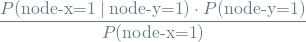 \[ \frac{P(\textrm{node-x=1} \mathbin{\vert} \textrm{node-y=1}) \cdot P(\textrm{node-y=1})}{P(\textrm{node-x=1})} \]