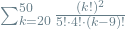 \sum_{k=20}^{50} \frac{(k!)^2}{5! \cdot 4! \cdot (k-9)!}