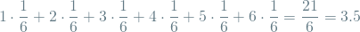 \[ 1 \cdot \frac{1}{6} +  2 \cdot \frac{1}{6} +  3 \cdot \frac{1}{6} +  4 \cdot \frac{1}{6} +  5 \cdot \frac{1}{6} +  6 \cdot \frac{1}{6} = \frac{21}{6} = 3.5  \]