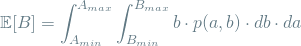 \[ \mathop{\mathbb{E}[B] = \int_{A_{min}}^{A_{max}} \int_{B_{min}}^{B_{max}} b \cdot p(a, b) \cdot db \cdot da \]