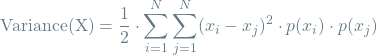 \[\textrm{Variance(X)} = \frac{1}{2} \cdot \sum_{i=1}^{N} \sum_{j=1}^{N} (x_i - x_j)^2 \cdot p(x_i) \cdot p(x_j)\]