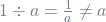 1 \div a = \frac{1}{a} \neq a