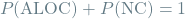 \[ P(\textrm{ALOC}) + P(\textrm{NC}) = 1 \]