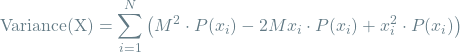 \[\textrm{Variance(X)} = \sum_{i=1}^{N} \left( M^2 \cdot P(x_i) - 2Mx_i \cdot P(x_i) + x_i^2 \cdot P(x_i) \right) \]