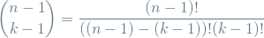 \[ \binom{n-1}{k-1} = \frac{(n-1)!}{((n-1) - (k-1))!(k-1)!} \]