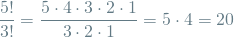 \[ \frac{5!}{3!} = \frac{5 \cdot 4 \cdot 3 \cdot 2 \cdot 1}{3 \cdot 2 \cdot 1} =  5 \cdot 4 = 20 \]