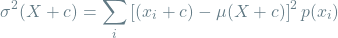 \[\sigma^2(X + c) = \sum_{i} \left[(x_i + c) - \mu(X+c)\right]^2 p(x_i)\]