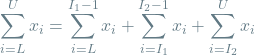 \[ \sum_{i=L}^{U} x_i = \sum_{i=L}^{I_1-1} x_i + \sum_{i=I_1}^{I_2-1} x_i +  \sum_{i=I_2}^{U} x_i\]