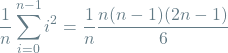 \[\frac{1}{n} \sum_{i=0}^{n-1} i^2= \frac{1}{n} \frac{n(n-1)(2n-1)}{6}\]