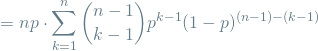 \[ = np \cdot \sum_{k=1}^{n} \binom{n-1}{k-1} p^{k-1}(1-p)^{(n - 1) - (k - 1)} \]