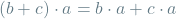 \[(b + c) \cdot a = b \cdot a + c \cdot a\]