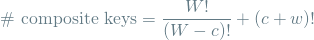 \[ \textrm{\# composite keys} = \frac{W!}{(W - c)!} + (c+w)! \]