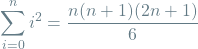 \begin{equation*} \sum_{i=0}^{n} i^2 = \frac{n(n+1)(2n+1)}{6}\] \end{equation*}