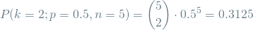 \[ P(k=2; p=0.5, n=5) =  \binom{5}{2} \cdot 0.5^5 = 0.3125 \]