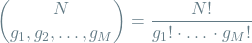 \[ {N \choose g_1, g_2, …, g_M} = \frac{N!}{g_1! \cdot … \cdot g_M!} \]