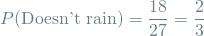 \[ P(\textrm{Doesn't rain}) = \frac{18}{27} = \frac{2}{3} \]