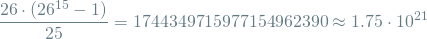 \[ \frac{26 \cdot (26^{15} - 1)}{25} = 1744349715977154962390 \approx 1.75 \cdot 10^{21}  \]