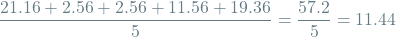 \[\frac{21.16 + 2.56 + 2.56 + 11.56 + 19.36}{5} = \frac{57.2}{5} =11.44\]