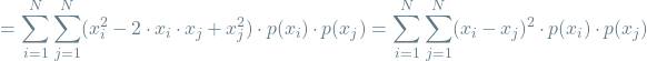 \[ = \sum_{i=1}^{N} \sum_{j=1}^{N} (x_i^2 - 2 \cdot x_i \cdot x_j + x_j^2) \cdot p(x_i) \cdot p(x_j) = \sum_{i=1}^{N} \sum_{j=1}^{N} (x_i - x_j)^2 \cdot p(x_i) \cdot p(x_j)\]