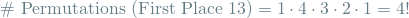 \[\textrm{\# Permutations (First Place 13)} = 1 \cdot 4 \cdot 3 \cdot 2 \cdot 1 = 4! \]