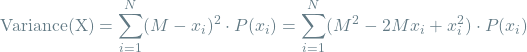 \[ \textrm{Variance(X)} = \sum_{i=1}^{N} (M - x_i)^2 \cdot P(x_i) = \sum_{i=1}^{N} (M^2 - 2Mx_i + x_i^2) \cdot P(x_i)\]