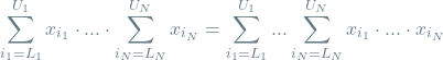 \[\sum_{i_1=L_1}^{U_1} x_{i_1} \cdot ... \cdot \sum_{i_N=L_N}^{U_N} x_{i_N} = \sum_{i_1=L_1}^{U_1} ... \sum_{i_N=L_N}^{U_N} x_{i_1} \cdot ... \cdot x_{i_N} \]