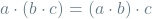 \[ a \cdot (b \cdot c) = (a \cdot b) \cdot c \]