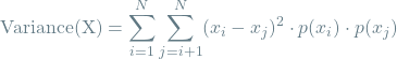 \[\textrm{Variance(X)} = \sum_{i=1}^{N} \sum_{j=i+1}^{N} (x_i - x_j)^2 \cdot p(x_i) \cdot p(x_j)\]