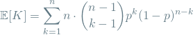 \[ \mathop{\mathbb{E}[K] = \sum_{k=1}^{n} n \cdot \binom{n-1}{k-1} p^k(1-p)^{n-k} \]