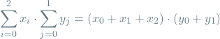 \[\sum_{i=0}^{2} x_i \cdot \sum_{j=0}^{1} y_j = (x_0 + x_1 +x_2) \cdot (y_0 + y_1)\]