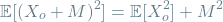 \[\mathop{\mathbb{E}[(X_o +M)^2] = \mathop{\mathbb{E}[X_o^2] + M^2\]