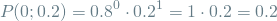 \[ P(0; 0.2) = 0.8^0 \cdot 0.2^1 = 1 \cdot 0.2 = 0.2 \]