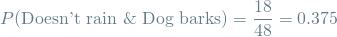 \[ P(\textrm{Doesn't rain \& Dog barks}) = \frac{18}{48} = 0.375 \]