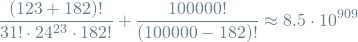 \[ \frac{(123 + 182)!}{31! \cdot 24^{23} \cdot 182!} + \frac{100000!}{(100000 - 182)!} \approx 8.5 \cdot 10^{909} \]