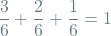 \[\frac{3}{6} + \frac{2}{6} + \frac{1}{6} = 1\]