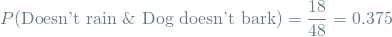 \[ P(\textrm{Doesn't rain \& Dog doesn't bark}) = \frac{18}{48} = 0.375 \]