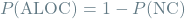 \[ P(\textrm{ALOC}) = 1 - P(\textrm{NC}) \]