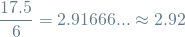 \[ \frac{17.5}{6} =  2.91666... \approx 2.92 \]