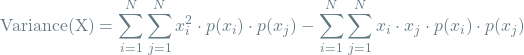 \[\textrm{Variance(X)} = \sum_{i=1}^{N} \sum_{j=1}^{N} x_i^2 \cdot p(x_i) \cdot p(x_j) - \sum_{i=1}^{N} \sum_{j=1}^{N} x_i \cdot x_j \cdot p(x_i) \cdot p(x_j) \]