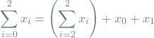 \[\sum_{i=0}^{2} x_i = \left(\sum_{i=2}^{2} x_i\right) + x_0 + x_1\]