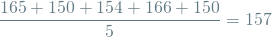 \[ \frac{165 + 150 + 154 + 166 + 150}{5} = 157 \]