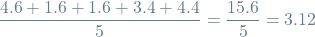 \[\frac{4.6 + 1.6 + 1.6 + 3.4 + 4.4}{5} = \frac{15.6}{5} = 3.12\]