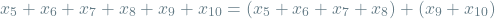 \[x_5 + x_6 + x_7 + x_8 + x_9 + x_{10} = (x_5 + x_6 + x_7 + x_8) + (x_9 + x_{10})\]