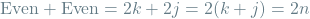 \[\textrm{Even} + \textrm{Even} = 2k + 2j = 2(k+j) =  2n\]