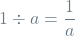 \[ 1 \div a = \frac{1}{a} \]