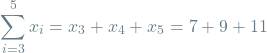 \[\sum_{i=3}^{5} x_i = x_3 + x_4 + x_5 = 7 + 9 + 11\]