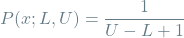 \[P(x; L, U) = \frac{1}{U - L + 1}\]