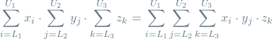 \[\sum_{i=L_1}^{U_1} x_i \cdot \sum_{j=L_2}^{U_2} y_j \cdot \sum_{k=L_3}^{U_3} z_k = \sum_{i=L_1}^{U_1} \sum_{j=L_2}^{U_2} \sum_{k=L_3}^{U_3} x_i \cdot y_j \cdot z_k\]