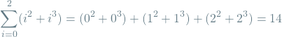 \[\sum_{i=0}^{2} (i^2 + i^3) = (0^2 + 0^3) + (1^2 + 1^3) + (2^2 + 2^3) = 14\]