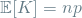 \mathop{\mathbb{E}[K] = np